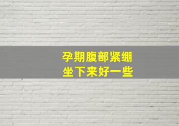 孕期腹部紧绷 坐下来好一些